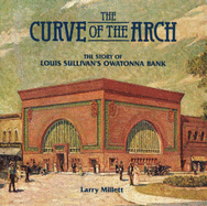 The Curve of the Arch: The Story of Louis Sullivan's Owatonna Bank - Millett, Larry