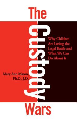 The Custody Wars: Why Children Are Losing the Legal Battle, and What We Can Do about It - Mason, Mary Ann