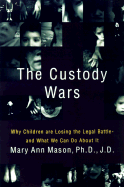 The Custody Wars: Why Children Are Losing the Legal Battle--And What We Can Do about It - Mason, Mary Ann