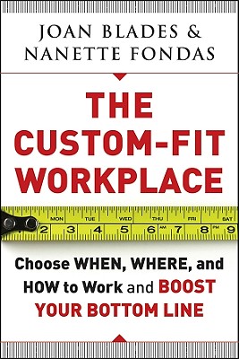 The Custom-Fit Workplace: Choose When, Where, and How to Work and Boost Your Bottom Line - Blades, Joan, and Fondas, Nanette