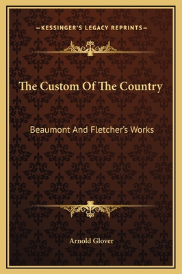 The Custom of the Country: Beaumont and Fletcher's Works - Glover, Arnold