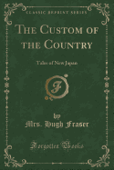 The Custom of the Country: Tales of New Japan (Classic Reprint)