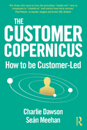 The Customer Copernicus: How to Be Customer-Led