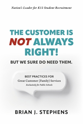 The Customer Is Not Always Right!: But We Sure Do Need Them. - Stephens, Brian J