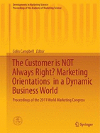 The Customer Is Not Always Right? Marketing Orientations in a Dynamic Business World: Proceedings of the 2011 World Marketing Congress