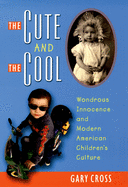 The Cute and the Cool: Wondrous Innocence and Modern American Children's Culture