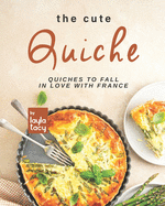 The Cute Quiche: Quiches to Fall in Love with France