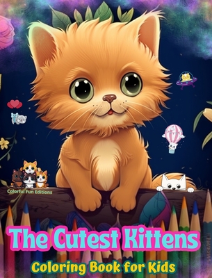 The Cutest Kittens - Coloring Book for Kids - Creative Scenes of Adorable and Playful Cats - Perfect Gift for Children: Cheerful Images of Lovely Kittens for Children's Relaxation and Fun - Editions, Colorful Fun