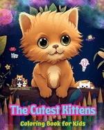 The Cutest Kittens - Coloring Book for Kids - Creative Scenes of Adorable and Playful Cats - Perfect Gift for Children: Cheerful Images of Lovely Kittens for Children's Relaxation and Fun