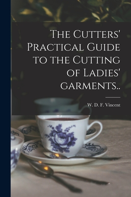 The Cutters' Practical Guide to the Cutting of Ladies' Garments.. - Vincent, W D F (William D F ) 18 (Creator)