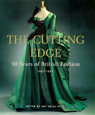 The Cutting Edge: 50 Years of British Fashion, 1947-1997 - de La Haye, Amy, Ms.