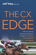 The CX Edge: Critical Customer Experience Questions to ATTRACT, KEEP and WOW Customers