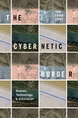 The Cybernetic Border: Drones, Technology, and Intrusion - Chaar Lpez, Ivn