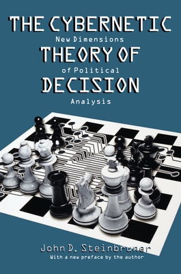 The Cybernetic Theory of Decision: New Dimensions of Political Analysis - Steinbruner, John D.