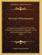 The Cycle of Development: Or Essays in Illustration of the Order, Uniformity, and Invariable Sequence in the Cyclical Development of Man (1881)