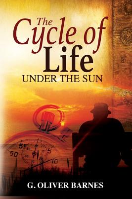 The Cycle of Life Under the Sun - Barnes, G Oliver