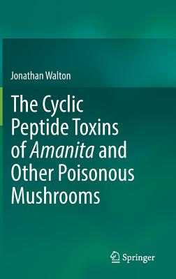 The Cyclic Peptide Toxins of Amanita and Other Poisonous Mushrooms - Walton, Jonathan