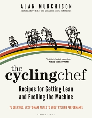 The Cycling Chef: Recipes for Getting Lean and Fuelling the Machine - Murchison, Alan