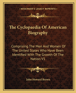 The Cyclopaedia Of American Biography: Comprising The Men And Women Of The United States Who Have Been Identified With The Growth Of The Nation V1