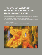 The Cyclopaedia of Practical Quotations, English and Latin: With an Appendix, Containing, Proverbs from the Latin and Modern Foreign Languages; Law and Ecclesiastical Terms and Significations; Names, Dates and Nationality of Quoted Authors, Etc