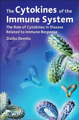 The Cytokines of the Immune System: The Role of Cytokines in Disease Related to Immune Response - Dembic, Zlatko