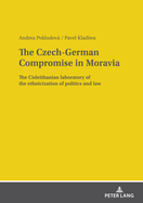 The Czech-German Compromise in Moravia: The Cisleithanian Laboratory of the Ethnicization of Politics and Law