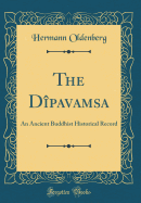 The Dpavamsa: An Ancient Buddhist Historical Record (Classic Reprint)