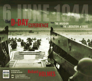 The D-Day Experience: From the Invasion to the Liberation of Paris - Holmes, Richard