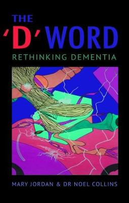 The 'D' Word: Rethinking Dementia - Jordan, Mary, and Collins, Noel