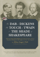 The Dab of Dickens, the Touch of Twain, and the Shade of Shakespeare: Selections from a Dab of Dickens & a Touch of Twain, Literary Lives from Shakespeare's Old England to Frost's New England by Elliot Engel, PhD with Illustrative Literary Performances