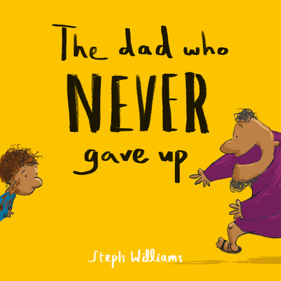 The Dad Who Never Gave Up - Williams, Steph