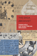 The Dada Archivist: Hannah Hoech, Kurt Schwitters and Berlin Dada