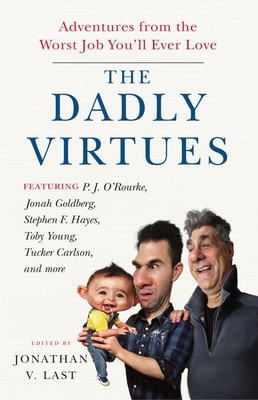 The Dadly Virtues: Adventures from the Worst Job You'll Ever Love - Last, Jonathan V (Editor), and Burge, David (Contributions by), and Caldwell, Christopher (Contributions by)