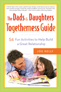 The Dads & Daughters Togetherness Guide: 54 Fun Activities to Help Build a Great Relationship