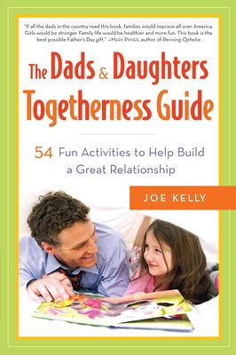 The Dads & Daughters Togetherness Guide: 54 Fun Activities to Help Build a Great Relationship - Kelly, Joe