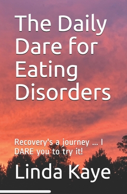 The Daily Dare for Eating Disorders: Recovery's a journey ... I DARE you to try it! - Kaye, Linda