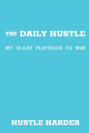 The Daily Hustle: My 30-Day Playbook to Win (Hustle Harder)