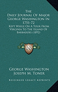 The Daily Journal Of Major George Washington In 1751-72: Kept While On A Tour From Virginia To The Island Of Barbadoes (1892)