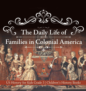 The Daily Life of Families in Colonial America - US History for Kids Grade 3 Children's History Books