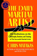 The Daily Martial Artist: 366 Meditations on the Philosophy, Routines, and Training of the Successful Martial Artist