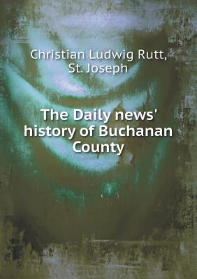 The Daily News' History of Buchanan County - Rutt, Christian Ludwig, and Joseph, St