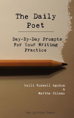 The Daily Poet: Day-By-Day Prompts For Your Writing Practice - Silano, Martha, and Agodon, Kelli Russell