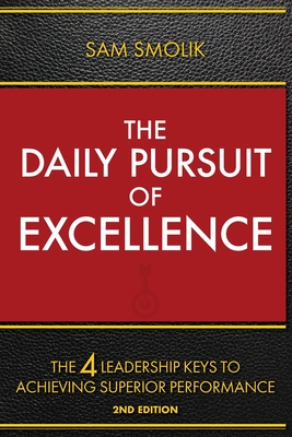 The Daily Pursuit of Excellence: The 4 Keys to Achieving Superior Performance - Smolik, Sam