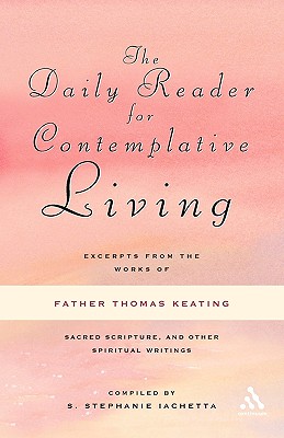 The Daily Reader for Contemplative Living: Excerpts from the Works of Father Thomas Keating, O.C.S.O - Keating, Thomas, and Iachetta, S Stephanie (Editor)