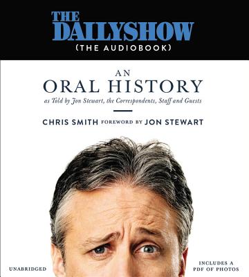 The Daily Show(the Audiobook): An Oral History as Told by Jon Stewart, the Correspondents, Staff and Guests - Stewart, Jon (Foreword by), and Smith, Chris, (ra, and Wyman, Oliver (Read by)
