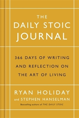 The Daily Stoic Journal: 366 Days of Writing and Reflection on the Art of Living - Holiday, Ryan, and Hanselman, Stephen