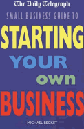 The Daily Telegraph Small Business Guide to Starting Your Own Business