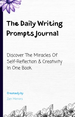 The Daily Writing Prompts Journal: Discover The Miracles Of Self-Reflection & Creativity In One Book - Mirrors, Zen