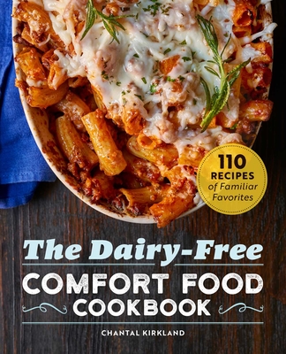 The Dairy-Free Comfort Food Cookbook: 110 Recipes of Familiar Favorites - Kirkland, Chantal
