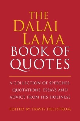 The Dalai Lama Book of Quotes: A Collection of Speeches, Quotations, Essays and Advice from His Holiness - Hellstrom, Travis